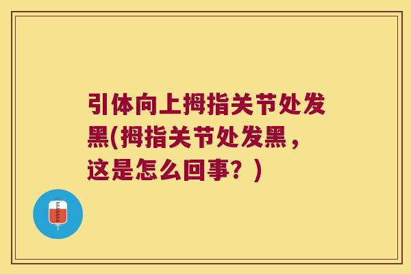 引体向上拇指关节处发黑(拇指关节处发黑,这是怎么回事?)