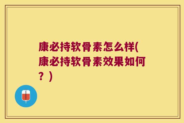康必持软骨素怎么样(康必持软骨素效果如何?)