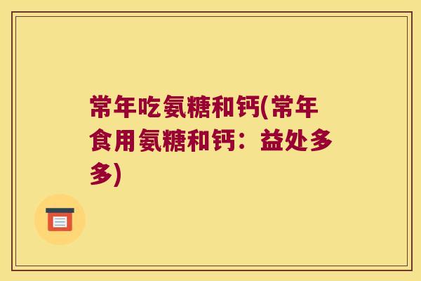 常年吃氨糖和钙(常年食用氨糖和钙:益处多多)