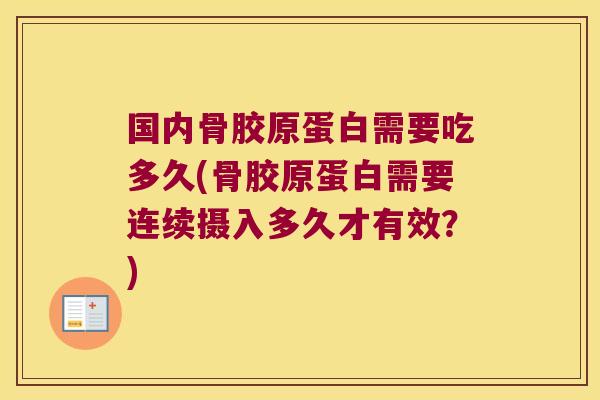 国内骨胶原蛋白需要吃多久(骨胶原蛋白需要连续摄入多久才有效?)