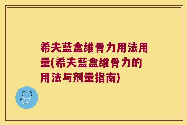 希夫蓝盒维骨力用法用量(希夫蓝盒维骨力的用法与剂量指南)