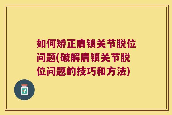 如何矫正肩锁关节脱位问题(破解肩锁关节脱位问题的技巧和方法)