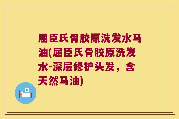 屈臣氏骨胶原洗发水马油(屈臣氏骨胶原洗发水-深层修护头发,含天然马油)