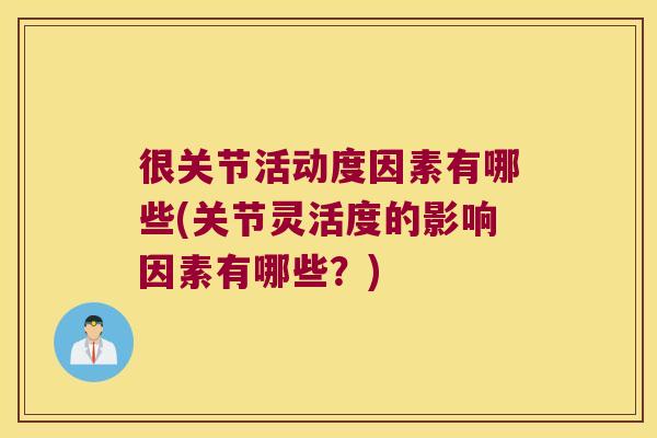 很关节活动度因素有哪些(关节灵活度的影响因素有哪些?)
