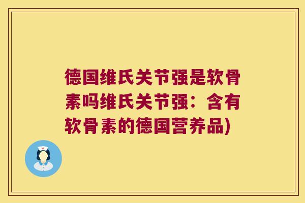 德国维氏关节强是软骨素吗维氏关节强:含有软骨素的德国营养品)