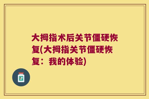 大拇指术后关节僵硬恢复(大拇指关节僵硬恢复:我的体验)