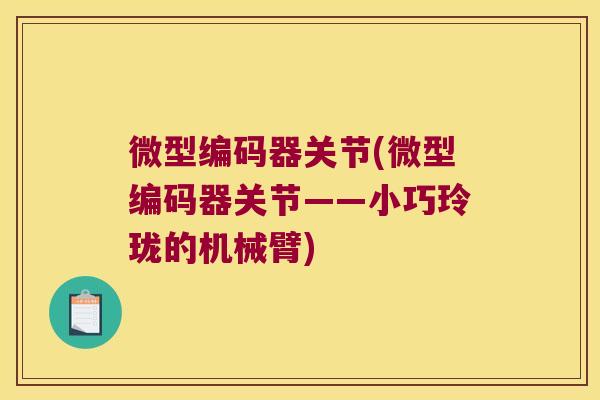 微型编码器关节(微型编码器关节——小巧玲珑的机械臂)
