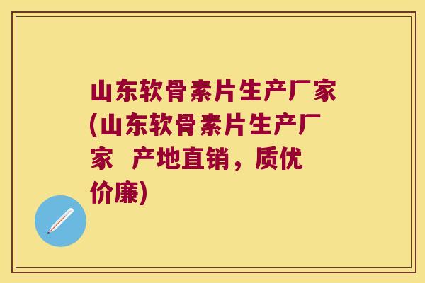 山东软骨素片生产厂家(山东软骨素片生产厂家 产地直销,质优价廉)