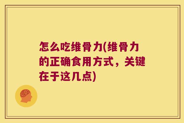 怎么吃维骨力(维骨力的正确食用方式，关键在于这几点)