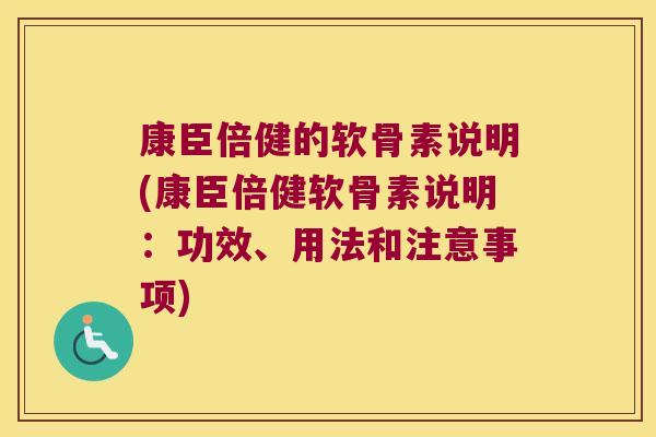 康臣倍健的软骨素说明(康臣倍健软骨素说明：功效、用法和注意事项)