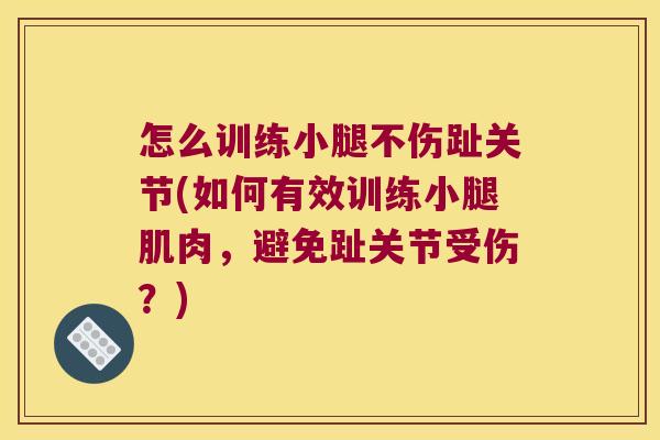 怎么训练小腿不伤趾关节(如何有效训练小腿肌肉,避免趾关节受伤?)