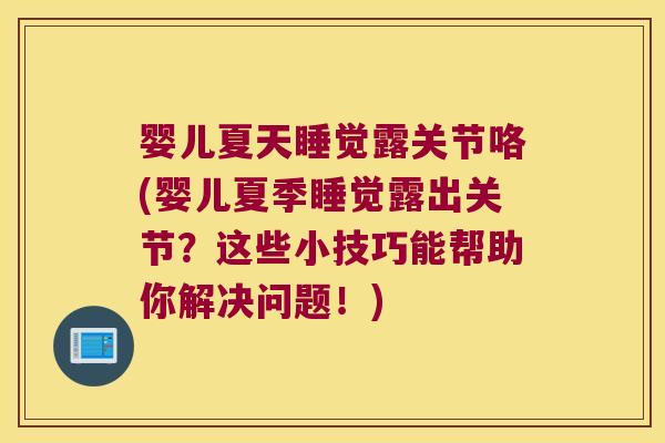 婴儿夏天睡觉露关节咯(婴儿夏季睡觉露出关节?这些小技巧能帮助你解决问题!)