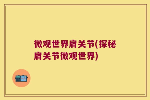 微观世界肩关节(探秘肩关节微观世界)