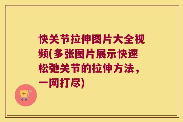快关节拉伸图片大全视频(多张图片展示快速松弛关节的拉伸方法,一网打尽)