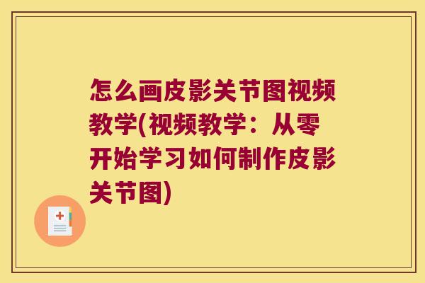 怎么画皮影关节图视频教学(视频教学:从零开始学习如何制作皮影关节图)