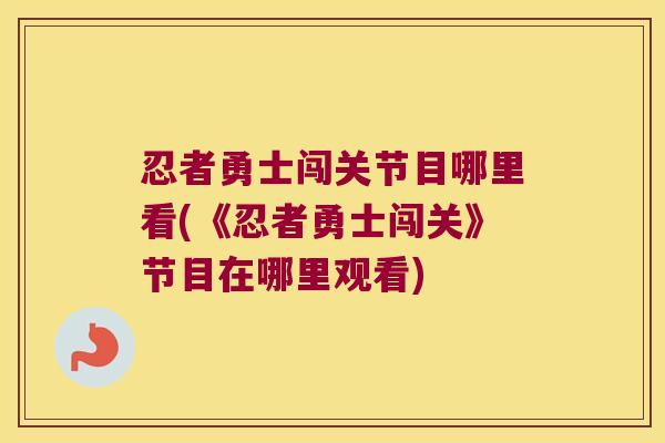忍者勇士闯关节目哪里看(《忍者勇士闯关》节目在哪里观看)