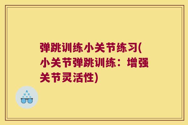 弹跳训练小关节练习(小关节弹跳训练：增强关节灵活性)