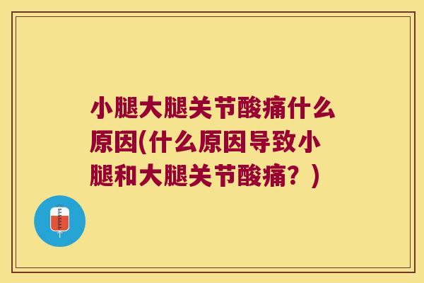小腿大腿关节酸痛什么原因(什么原因导致小腿和大腿关节酸痛？)