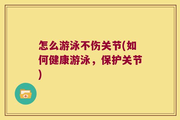怎么游泳不伤关节(如何健康游泳,保护关节) 怎么游泳不伤关节(如何健康游泳,保护关节)