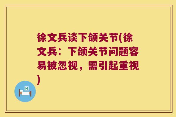 徐文兵谈下颌关节(徐文兵:下颌关节问题容易被忽视,需引起重视)