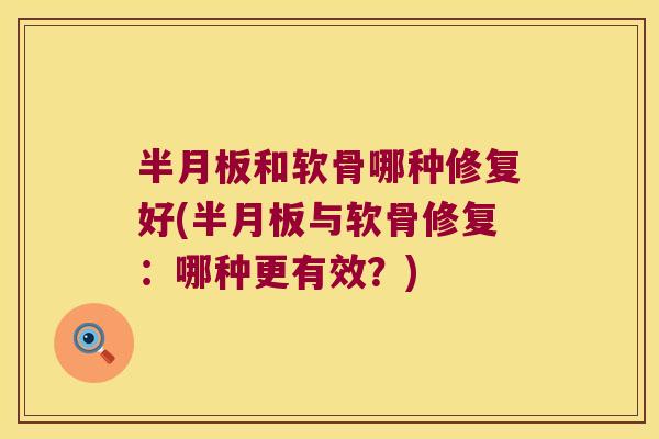 半月板和软骨哪种修复好(半月板与软骨修复:哪种更有效?)