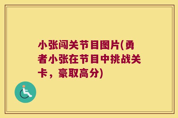 小张闯关节目图片(勇者小张在节目中挑战关卡,豪取高分)