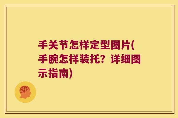 手关节怎样定型图片(手腕怎样装托?详细图示指南)