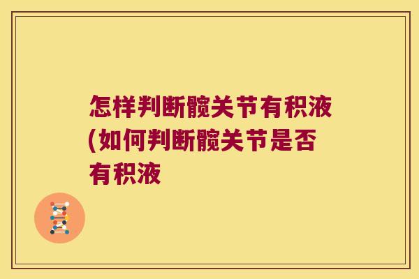 怎样判断髋关节有积液(如何判断髋关节是否有积液