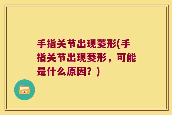 手指关节出现菱形(手指关节出现菱形,可能是什么原因?)