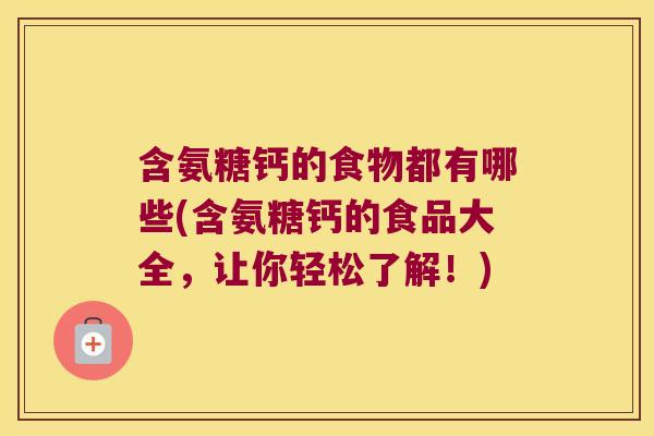 含氨糖钙的食物都有哪些(含氨糖钙的食品大全，让你轻松了解！)
