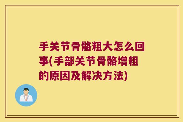 手关节骨骼粗大怎么回事(手部关节骨骼增粗的原因及解决方法) 手关节骨骼粗大怎么回事(手部关节骨骼增粗的原因及解决方法)