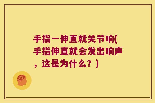手指一伸直就关节响(手指伸直就会发出响声,这是为什么?)