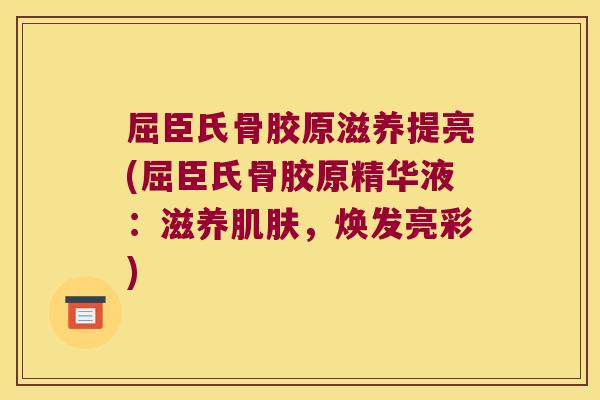 屈臣氏骨胶原滋养提亮(屈臣氏骨胶原精华液:滋养肌肤,焕发亮彩)