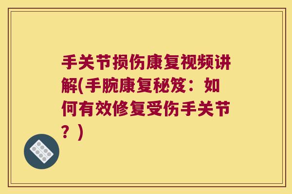 手关节损伤康复视频讲解(手腕康复秘笈:如何有效修复受伤手关节?)