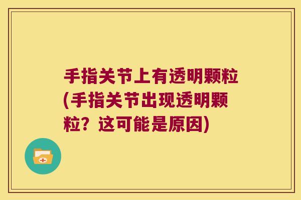 手指关节上有透明颗粒(手指关节出现透明颗粒?这可能是原因)