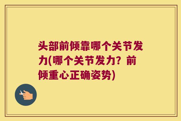头部前倾靠哪个关节发力(哪个关节发力?前倾重心正确姿势)