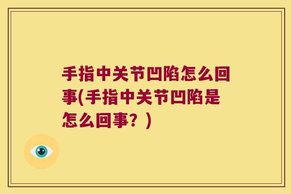 手指中关节凹陷怎么回事(手指中关节凹陷是怎么回事?)