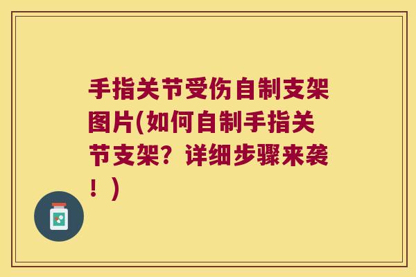 手指关节受伤自制支架图片(如何自制手指关节支架?详细步骤来袭!)