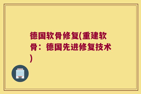德国软骨修复(重建软骨:德国先进修复技术) 德国软骨修复(重建软骨:德国先进修复技术)