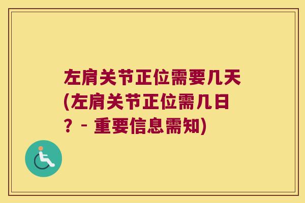 左肩关节正位需要几天(左肩关节正位需几日?- 重要信息需知)