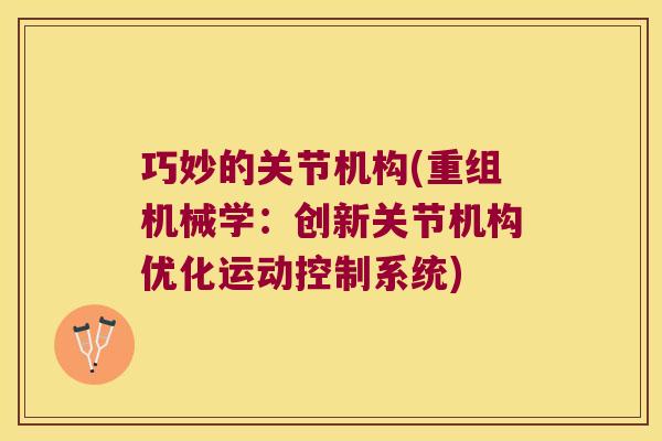 巧妙的关节机构(重组机械学:创新关节机构优化运动控制系统)