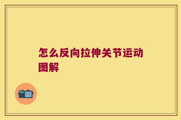 怎么反向拉伸关节运动图解