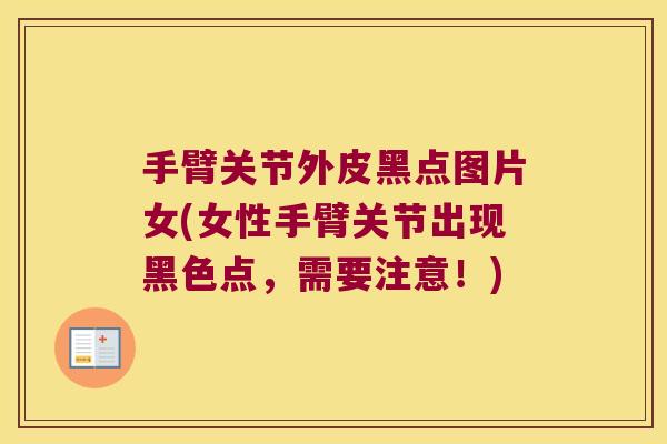 手臂关节外皮黑点图片女(女性手臂关节出现黑色点,需要注意!)
