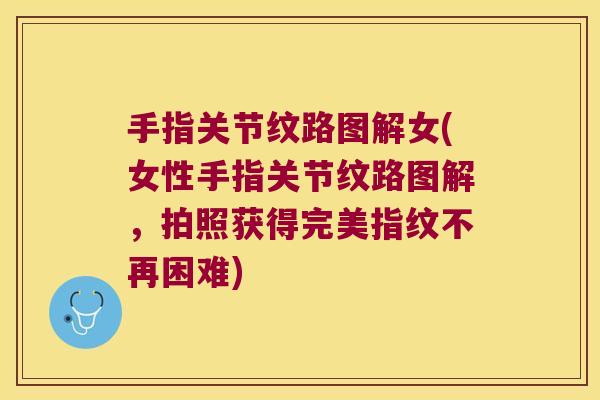 手指关节纹路图解女(女性手指关节纹路图解,拍照获得完美指纹不再困难)