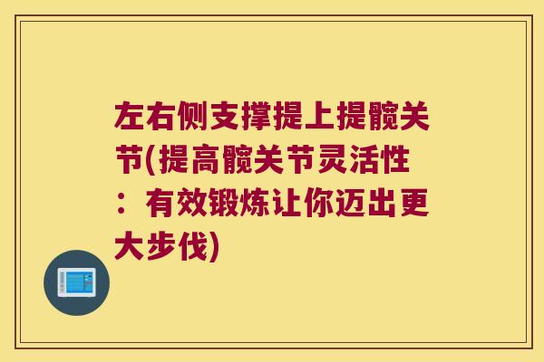 左右侧支撑提上提髋关节(提高髋关节灵活性:有效锻炼让你迈出更大步伐)