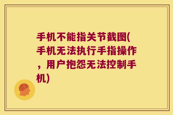 手机不能指关节截图(手机无法执行手指操作,用户抱怨无法控制手机) 手机不能指关节截图(手机无法执行手指操作,用户抱怨无法控制手机)