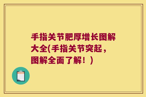 手指关节肥厚增长图解大全(手指关节突起,图解全面了解!)