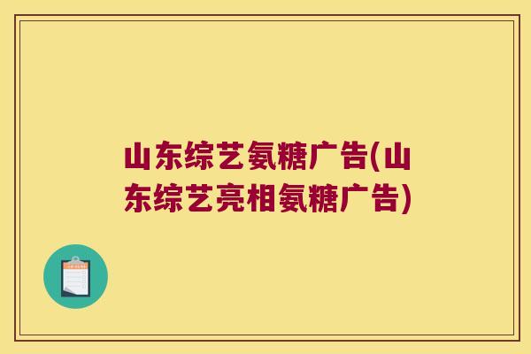 山东综艺氨糖广告(山东综艺亮相氨糖广告)