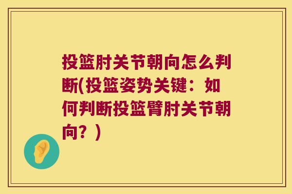 投篮肘关节朝向怎么判断(投篮姿势关键:如何判断投篮臂肘关节朝向?)