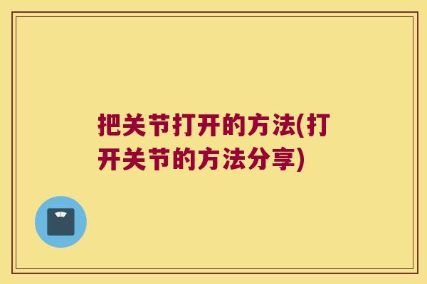 把关节打开的方法(打开关节的方法分享)